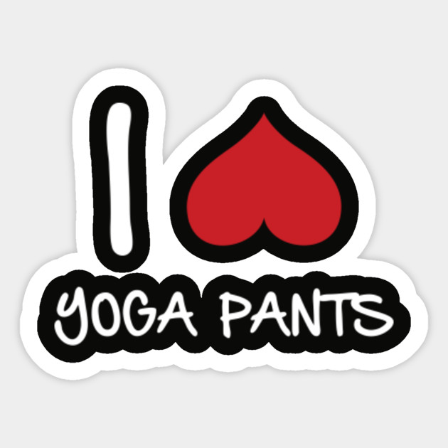 I love Yoga Pants Yoga Pants Sticker TeePublic